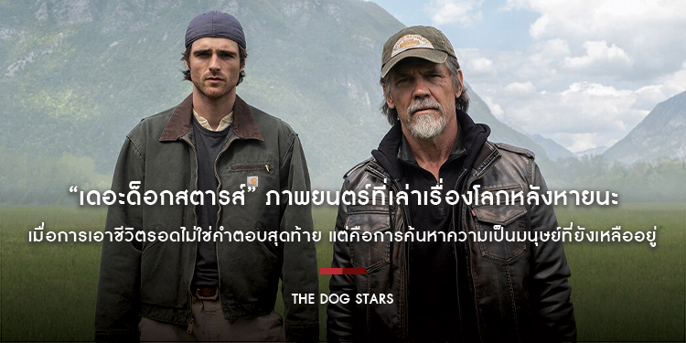 “The Dog Stars เดอะด็อกสตารส์” ภาพยนตร์ที่เล่าเรื่องโลกหลังหายนะเรื่องล่าสุดจาก ริดลีย์ สก็อตต์ 